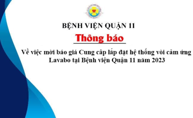 Thông báo Về việc mời báo giá Cung cấp lắp đặt hệ thống vòi cảm ứng Lavabo tại Bệnh viện Quận 11 năm 2023